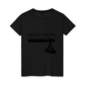 Женская футболка хлопок с принтом Viking metal в городе Новоалтайск, 100% хлопок | прямой крой, круглый вырез горловины, длина до линии бедер, слегка спущенное плечо | metall | viking metal | викинг метал | метал | металл | рок | тяжелый рок | тяжеляк