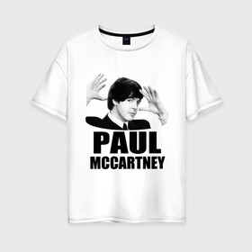 Женская футболка хлопок Oversize с принтом Paul McCartney (Пол МакКартни) в городе Новоалтайск, 100% хлопок | свободный крой, круглый ворот, спущенный рукав, длина до линии бедер
 | beatles | mccartney | the beatles | битлз | битлс | битлы | маккартни