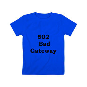 Детская футболка хлопок с принтом 502 bad gateway в городе Новоалтайск, 100% хлопок | круглый вырез горловины, полуприлегающий силуэт, длина до линии бедер | Тематика изображения на принте: 502 | bad gateway | http error | админские | админу | для админов | ошибки | системный администратор