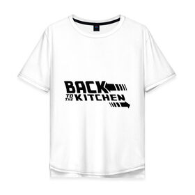 Мужская футболка хлопок Oversize с принтом Back to the kitchen (Назад на кухню) в городе Новоалтайск, 100% хлопок | свободный крой, круглый ворот, “спинка” длиннее передней части | вернись на кухню | иди на кухню | кухня