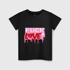 Детская футболка хлопок с принтом Fuck love p в городе Новоалтайск, 100% хлопок | круглый вырез горловины, полуприлегающий силуэт, длина до линии бедер | Тематика изображения на принте: love | влюбленным | день святого валентина | для влюбленных | любовь | любовь это