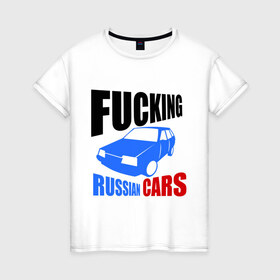 Женская футболка хлопок с принтом FUCKING RUSSIAN CARS 2109 в городе Новоалтайск, 100% хлопок | прямой крой, круглый вырез горловины, длина до линии бедер, слегка спущенное плечо | авто | автомобилист | автомобиль | автопром | водитель | вождение | девятка | дороги | машина | ока | тачка | транспорт