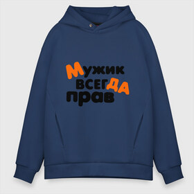 Мужское худи Oversize хлопок с принтом Прав мужик в городе Новоалтайск, френч-терри — 70% хлопок, 30% полиэстер. Мягкий теплый начес внутри —100% хлопок | боковые карманы, эластичные манжеты и нижняя кромка, капюшон на магнитной кнопке | всегда | мнение | мужчина | позиция | правота | спор