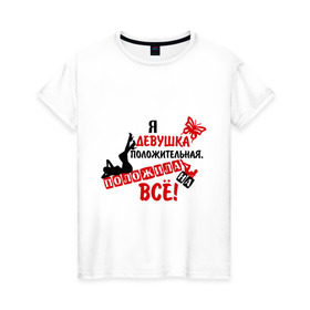 Женская футболка хлопок с принтом Я девушка положительная, положила на всё! в городе Новоалтайск, 100% хлопок | прямой крой, круглый вырез горловины, длина до линии бедер, слегка спущенное плечо | девушка | девушкам | для девушек | забивать | забить | класть на все | положила на все | положить | силуэт | хорошая девушка | я девушка положительная