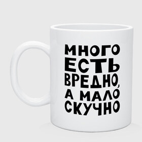 Кружка с принтом Много есть вредно в городе Новоалтайск, керамика | объем — 330 мл, диаметр — 80 мм. Принт наносится на бока кружки, можно сделать два разных изображения | а мало скучно | еда | много есть вредно | надписи | надпись | обжорство | популярные цитаты | прикольная надпись | цитаты