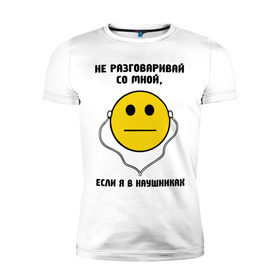 Мужская футболка премиум с принтом Не разговаривай со мной, если я в наушниках в городе Новоалтайск, 92% хлопок, 8% лайкра | приталенный силуэт, круглый вырез ворота, длина до линии бедра, короткий рукав | smile | музыка | надпись | наушники | не разговаривай со мной если я в наушниках | прикольные надписи | слушать музыку | смайл | смайлы | улыбка