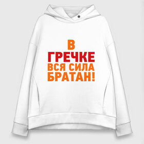 Женское худи Oversize хлопок с принтом Гречка сила в городе Новоалтайск, френч-терри — 70% хлопок, 30% полиэстер. Мягкий теплый начес внутри —100% хлопок | боковые карманы, эластичные манжеты и нижняя кромка, капюшон на магнитной кнопке | братан | в гречке вся сила | в гречке вся сила братан | гречка | здоровье | зож | сила | сила в гречке