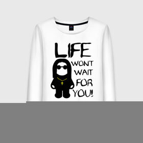 Женский лонгслив хлопок с принтом Life wont wait for you! (Жизнь не будет тебя ждать!) в городе Новоалтайск, 100% хлопок |  | 