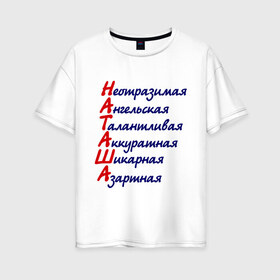Женская футболка хлопок Oversize с принтом Комплименты (Наташа) в городе Новоалтайск, 100% хлопок | свободный крой, круглый ворот, спущенный рукав, длина до линии бедер
 | азартная | аккуратная | ангельская | девушкам | имена | имя | комплимент | комплименты | наталья | наташа | неотразимая | талантливая | шикарная