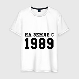 Мужская футболка хлопок с принтом На Земле с 1989 в городе Новоалтайск, 100% хлопок | прямой крой, круглый вырез горловины, длина до линии бедер, слегка спущенное плечо. | возраст | год | год рождения | дата рождения | день рождение | день рождения