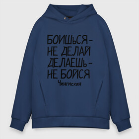 Мужское худи Oversize хлопок с принтом Боишься не делай (Чингисхан) в городе Новоалтайск, френч-терри — 70% хлопок, 30% полиэстер. Мягкий теплый начес внутри —100% хлопок | боковые карманы, эластичные манжеты и нижняя кромка, капюшон на магнитной кнопке | боишься | делаешь   бойся | делаешь бойся | не делай | цитаты | чингисхан