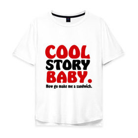 Мужская футболка хлопок Oversize с принтом Cool Story Baby в городе Новоалтайск, 100% хлопок | свободный крой, круглый ворот, “спинка” длиннее передней части | go make me a sandwich | готовить | детка | еда | клевая история | крошка | рассказывать | сандвич | сделай мне сэндвич | сендвич