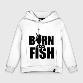 Детское худи Oversize хлопок с принтом Born to fish в городе Новоалтайск, френч-терри — 70% хлопок, 30% полиэстер. Мягкий теплый начес внутри —100% хлопок | боковые карманы, эластичные манжеты и нижняя кромка, капюшон на магнитной кнопке | born to fish | для рыбака | крючок | на крючке | рыба | рыбак | рыбаку | рыбалка | улов