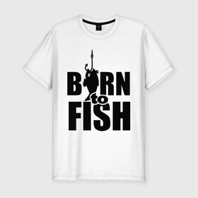 Мужская футболка премиум с принтом Born to fish в городе Новоалтайск, 92% хлопок, 8% лайкра | приталенный силуэт, круглый вырез ворота, длина до линии бедра, короткий рукав | born to fish | для рыбака | крючок | на крючке | рыба | рыбак | рыбаку | рыбалка | улов