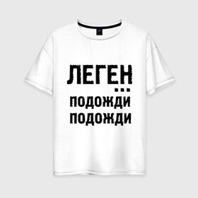 Женская футболка хлопок Oversize с принтом Легендарно в городе Новоалтайск, 100% хлопок | свободный крой, круглый ворот, спущенный рукав, длина до линии бедер
 | how i met your mother | барни | как я встретил вашу маму | леген подожди подожди | сериалы | тв