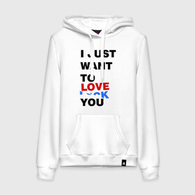 Женская толстовка хлопок с принтом Want to love you в городе Новоалтайск, френч-терри, мягкий теплый начес внутри (100% хлопок) | карман-кенгуру, эластичные манжеты и нижняя кромка, капюшон с подкладом и шнурком | i just want to love you | любовь | надпись | прикольная надпись | я только хочу любить тебя