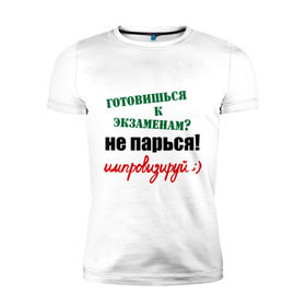 Мужская футболка премиум с принтом не парься! импровизируй! в городе Новоалтайск, 92% хлопок, 8% лайкра | приталенный силуэт, круглый вырез ворота, длина до линии бедра, короткий рукав | готовишься к экзаменам | зачет | импровизация | не парься ипровизируй | подготовка к экзаменам | сессия | студенческие