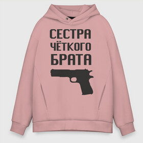 Мужское худи Oversize хлопок с принтом Сестра четкого брата в городе Новоалтайск, френч-терри — 70% хлопок, 30% полиэстер. Мягкий теплый начес внутри —100% хлопок | боковые карманы, эластичные манжеты и нижняя кромка, капюшон на магнитной кнопке | брат | братва | оружие | пацанские | пацаны | пистолет | сестра | стрелять | четкая | четкий