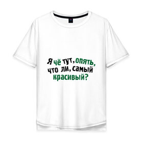 Мужская футболка хлопок Oversize с принтом самый красивый? в городе Новоалтайск, 100% хлопок | свободный крой, круглый ворот, “спинка” длиннее передней части | я | я че тут опять что ли самый красивый