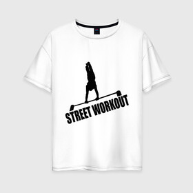 Женская футболка хлопок Oversize с принтом Street Workout S в городе Новоалтайск, 100% хлопок | свободный крой, круглый ворот, спущенный рукав, длина до линии бедер
 | street workout | street workout s | стрит воркаут