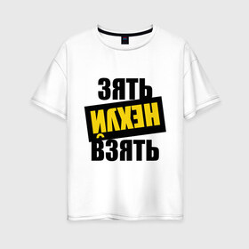 Женская футболка хлопок Oversize с принтом Зять нех взять в городе Новоалтайск, 100% хлопок | свободный крой, круглый ворот, спущенный рукав, длина до линии бедер
 | rap | зять не взять | наганно | нагано | русский рэп | рэп