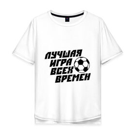Мужская футболка хлопок Oversize с принтом Лучшая игра всех времен в городе Новоалтайск, 100% хлопок | свободный крой, круглый ворот, “спинка” длиннее передней части | Тематика изображения на принте: 