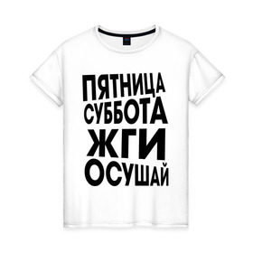 Женская футболка хлопок с принтом Пятница суббота жги осушай в городе Новоалтайск, 100% хлопок | прямой крой, круглый вырез горловины, длина до линии бедер, слегка спущенное плечо | пятница суббота жги осушай