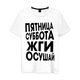 Мужская футболка хлопок с принтом Пятница суббота жги осушай в городе Новоалтайск, 100% хлопок | прямой крой, круглый вырез горловины, длина до линии бедер, слегка спущенное плечо. | пятница суббота жги осушай