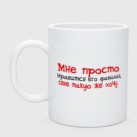 Кружка с принтом Мне нравится его фамилия в городе Новоалтайск, керамика | объем — 330 мл, диаметр — 80 мм. Принт наносится на бока кружки, можно сделать два разных изображения | девушкам | для девушек | мне просто нравится его фамилия | себе такую же хочу