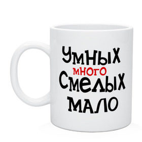 Кружка с принтом Умных много, смелых мало в городе Новоалтайск, керамика | объем — 330 мл, диаметр — 80 мм. Принт наносится на бока кружки, можно сделать два разных изображения | люди | о жизни | общество | смелость | характер