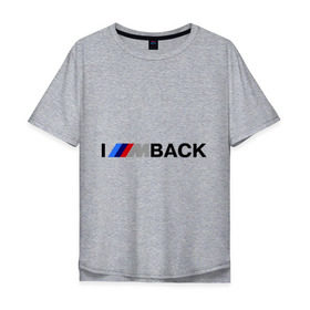 Мужская футболка хлопок Oversize с принтом I\m back BMW в городе Новоалтайск, 100% хлопок | свободный крой, круглый ворот, “спинка” длиннее передней части | bmw | joy | motosport | авто | автобренды | бмв | бэха | логотип бмв