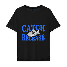 Мужская футболка хлопок Oversize с принтом catch and release в городе Новоалтайск, 100% хлопок | свободный крой, круглый ворот, “спинка” длиннее передней части | 