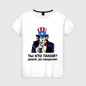 Женская футболка хлопок с принтом Ты кто такой? Давай, до свидания! в городе Новоалтайск, 100% хлопок | прямой крой, круглый вырез горловины, длина до линии бедер, слегка спущенное плечо | давай | до свидания | интернет приколы | ты кто такой