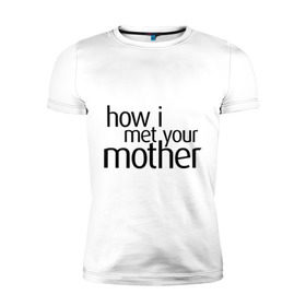 Мужская футболка премиум с принтом how i met your mother в городе Новоалтайск, 92% хлопок, 8% лайкра | приталенный силуэт, круглый вырез ворота, длина до линии бедра, короткий рукав | how i met your mother | как я встретил вашу маму | кино | мультфильмы и тв