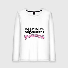 Женский лонгслив хлопок с принтом Территория охраняется Мишкой в городе Новоалтайск, 100% хлопок |  | terryt | девушкам | для девушек | имена | имя | михаил | миша | территория охраняется