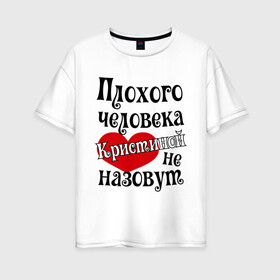 Женская футболка хлопок Oversize с принтом Плохая Кристина в городе Новоалтайск, 100% хлопок | свободный крой, круглый ворот, спущенный рукав, длина до линии бедер
 | женское имя | имена | кристина | прикольная надпись | сердечко | сердце