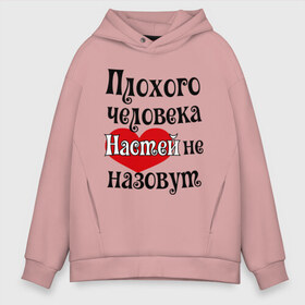 Мужское худи Oversize хлопок с принтом Плохая Анастасия в городе Новоалтайск, френч-терри — 70% хлопок, 30% полиэстер. Мягкий теплый начес внутри —100% хлопок | боковые карманы, эластичные манжеты и нижняя кромка, капюшон на магнитной кнопке | анастасия | женское имя | имена | настя | прикольная надпись | сердечко | сердце