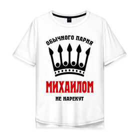 Мужская футболка хлопок Oversize с принтом Царские имена (Михаил) в городе Новоалтайск, 100% хлопок | свободный крой, круглый ворот, “спинка” длиннее передней части | имена | миха | михаил | миханя | миша | обычного парня михаилом не нарекут | царские имена