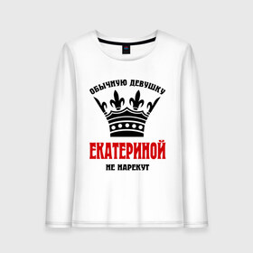 Женский лонгслив хлопок с принтом Царские имена (Екатерина) в городе Новоалтайск, 100% хлопок |  | екатерина | имена | катинка | катюша | катя | обычную девушку екатериной не нарекут | царские имена