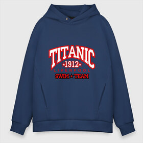 Мужское худи Oversize хлопок с принтом TITANIC swim team в городе Новоалтайск, френч-терри — 70% хлопок, 30% полиэстер. Мягкий теплый начес внутри —100% хлопок | боковые карманы, эластичные манжеты и нижняя кромка, капюшон на магнитной кнопке | Тематика изображения на принте: sport | ливерпуль | плавание | титаник