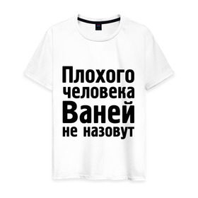 Мужская футболка хлопок с принтом Плохой Ваня в городе Новоалтайск, 100% хлопок | прямой крой, круглый вырез горловины, длина до линии бедер, слегка спущенное плечо. | vanya | ваней не назовут | ванька | ваня ванек вано | иван