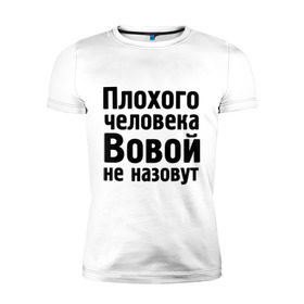 Мужская футболка премиум с принтом Плохой Вова в городе Новоалтайск, 92% хлопок, 8% лайкра | приталенный силуэт, круглый вырез ворота, длина до линии бедра, короткий рукав | vladimir | владимир | вова | вовой | вовой не назовут | володя | имена