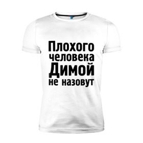 Мужская футболка премиум с принтом Плохой Дима в городе Новоалтайск, 92% хлопок, 8% лайкра | приталенный силуэт, круглый вырез ворота, длина до линии бедра, короткий рукав | dmitry | дима | диман | димка | димой | димой не назовут | дмитрий | митя