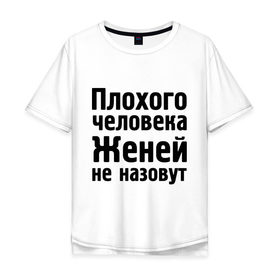 Мужская футболка хлопок Oversize с принтом Плохой Женя в городе Новоалтайск, 100% хлопок | свободный крой, круглый ворот, “спинка” длиннее передней части | evgeniy | евгений | женей не назовут | женя | имена | имя