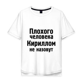 Мужская футболка хлопок Oversize с принтом Плохой Кирилл в городе Новоалтайск, 100% хлопок | свободный крой, круглый ворот, “спинка” длиннее передней части | Тематика изображения на принте: кирил | кирилл | кириллом не назовут | киря