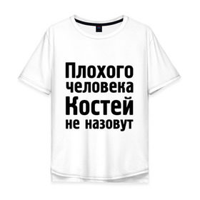 Мужская футболка хлопок Oversize с принтом Плохой Костя в городе Новоалтайск, 100% хлопок | свободный крой, круглый ворот, “спинка” длиннее передней части | kostya | константин | костей | костей не назовут | костя