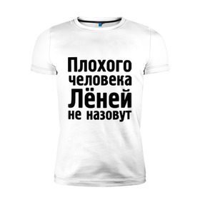 Мужская футболка премиум с принтом Плохой Леня в городе Новоалтайск, 92% хлопок, 8% лайкра | приталенный силуэт, круглый вырез ворота, длина до линии бедра, короткий рукав | имена | лёней не назовут | лёня | леонид