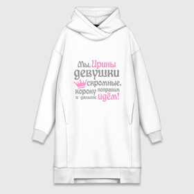 Платье-худи хлопок с принтом Мы Ирины девушки скромные в городе Новоалтайск,  |  | девушкам | женское имя | имена | ира | ирина | королева | корону поправим и дальше идем