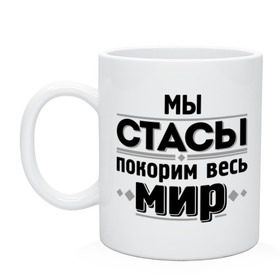 Кружка с принтом Мы Стасы в городе Новоалтайск, керамика | объем — 330 мл, диаметр — 80 мм. Принт наносится на бока кружки, можно сделать два разных изображения | михайлов | мы стасы | стас михаилов | стас михайлов | я из армии стасов