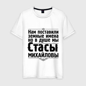 Мужская футболка хлопок с принтом Нам поставили земные имена в городе Новоалтайск, 100% хлопок | прямой крой, круглый вырез горловины, длина до линии бедер, слегка спущенное плечо. | михайлов | мы стасы | нам поставили земные имена | стас за стаса горой | стас михаилов | стас михайлов | ты ещё не стас | я из армии стасов